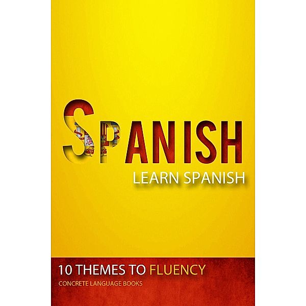 Spanish - Learn Spanish - 10 Themes to Fluency, Concrete Language Books