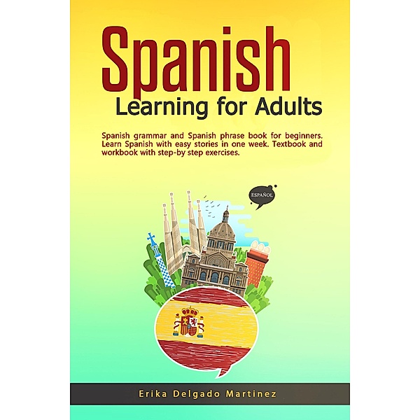 Spanish Learning for Adults: Spanish Grammar and Spanish Phrase Book for Beginners. Learn Spanish With Easy Stories in One Week. Textbook and Workbook With Step-by Step Exercises., Erika Delgado Martinez