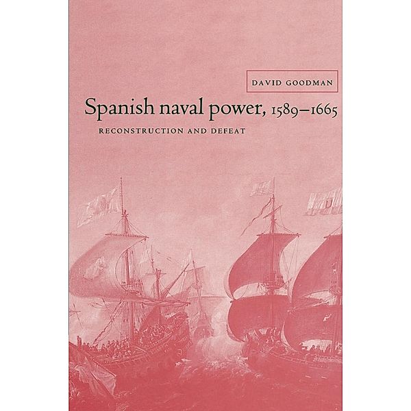 Spanish Naval Power 1589 - 1665, David Goodman, Goodman David