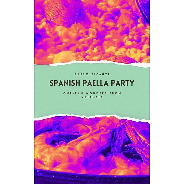 Spanish Paella Party: One-Pan Wonders from Valencia, Pablo Picante
