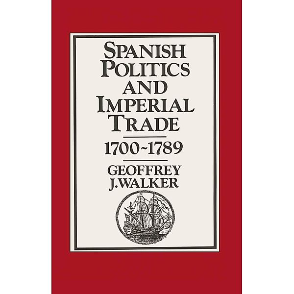 Spanish Politics and Imperial Trade, 1700-1789, Geoffrey J. Walker