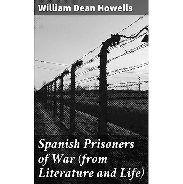 Spanish Prisoners of War (from Literature and Life), William Dean Howells