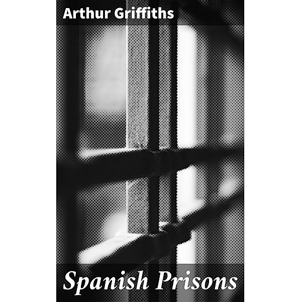 Spanish Prisons, Arthur Griffiths