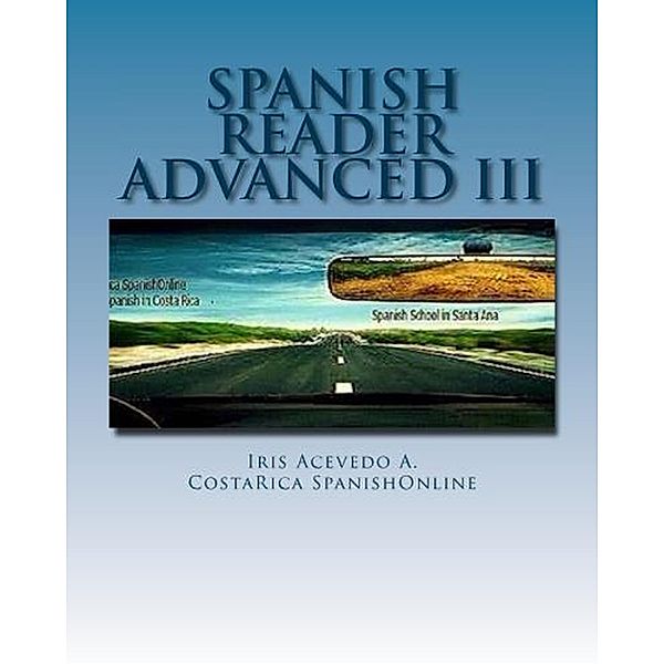 Spanish Reader for Advanced Students III (Spanish Reader for Beginners, Intermediate & Advanced Students) / Spanish Reader for Beginners, Intermediate & Advanced Students, Iris Acevedo A.
