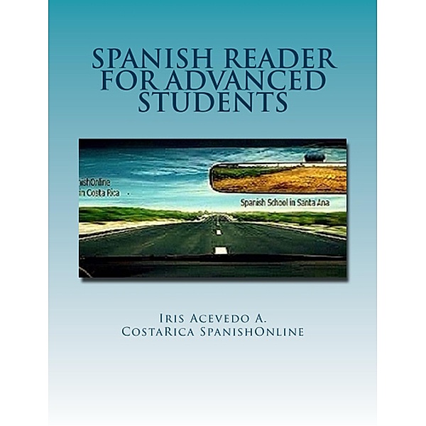 Spanish Reader for Advanced Students (Spanish Reader for Beginners, Intermediate & Advanced Students, #5) / Spanish Reader for Beginners, Intermediate & Advanced Students, Iris Acevedo A.