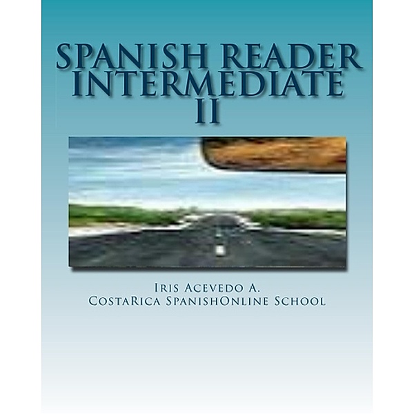 Spanish Reader Intermediate 2 (Spanish Reader for Beginners, Intermediate & Advanced Students, #5) / Spanish Reader for Beginners, Intermediate & Advanced Students, Iris Acevedo A.