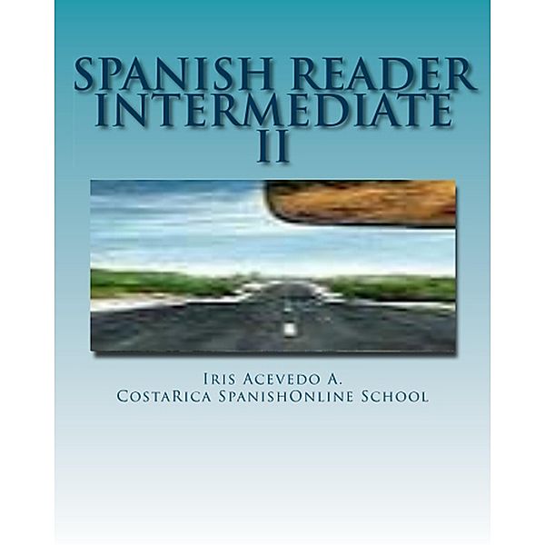 Spanish Reader Intermediate II (Spanish Reader for Beginners, Intermediate & Advanced Students, #4) / Spanish Reader for Beginners, Intermediate & Advanced Students, Iris Acevedo A.