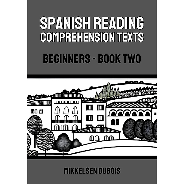 Spanish Reading Comprehension Texts: Beginners - Book Two (Spanish Reading Comprehension Texts for Beginners) / Spanish Reading Comprehension Texts for Beginners, Mikkelsen Dubois