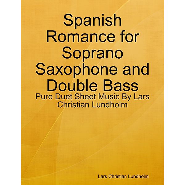 Spanish Romance for Soprano Saxophone and Double Bass - Pure Duet Sheet Music By Lars Christian Lundholm, Lars Christian Lundholm