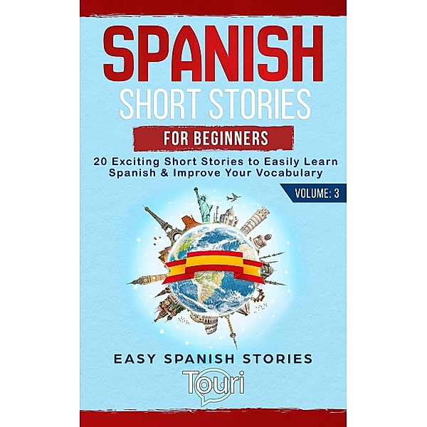 Spanish Short Stories for Beginners: 20 Exciting Short Stories to Easily Learn Spanish & Improve Your Vocabulary (Easy Spanish Stories, #3) / Easy Spanish Stories, Touri Language Learning