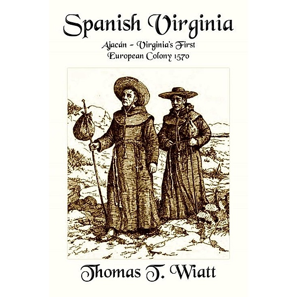 Spanish Virginia: Ajacán - Virginia's First European Colony 1570, Thomas T. Wiatt