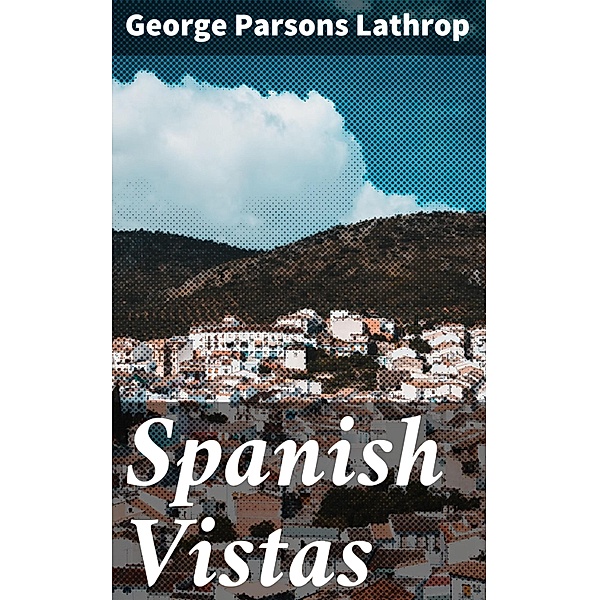 Spanish Vistas, George Parsons Lathrop