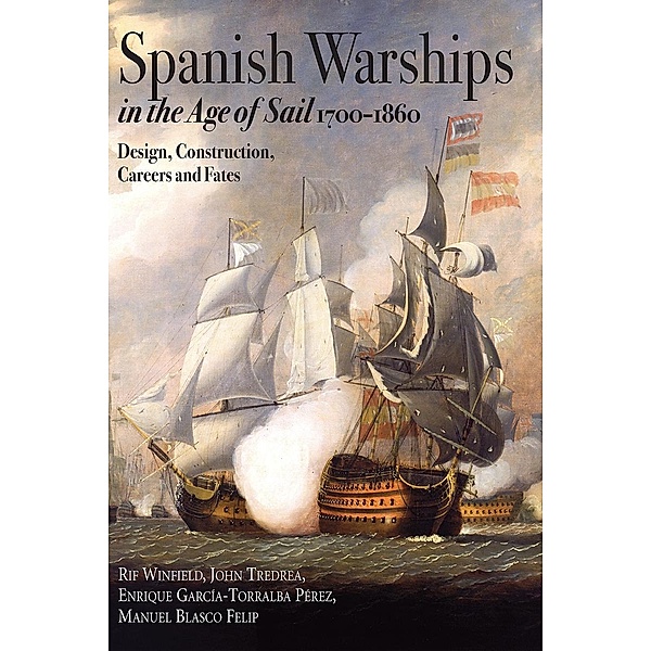 Spanish Warships in the Age of Sail, 1700-1860, Winfield Rif Winfield, Tredrea John Tredrea, Perez Enrique Garcia-Torralba Perez, Felip Manuel Blasco Felip
