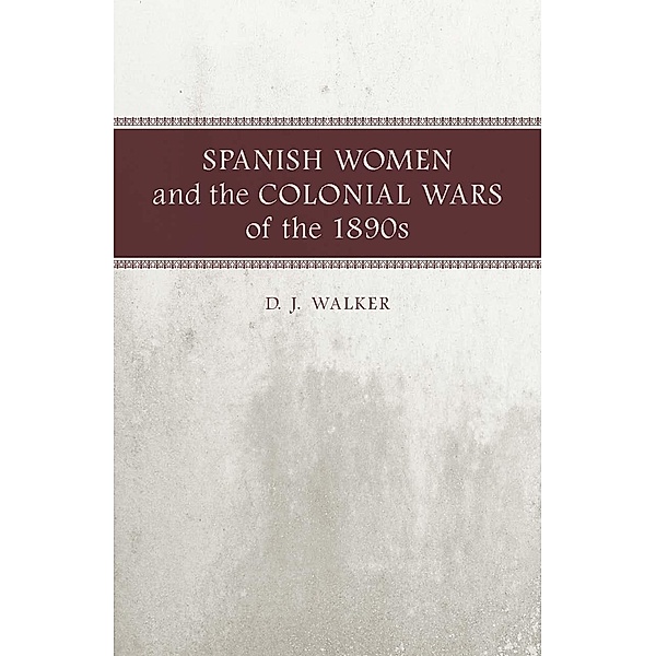 Spanish Women and the Colonial Wars of the 1890s, D. J. Walker