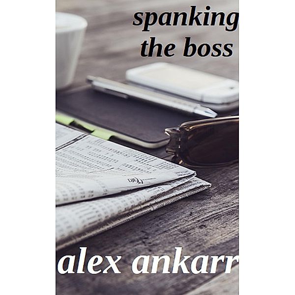 Spanking The Boss, Alex Ankarr