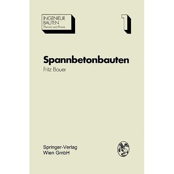 Spannbetonbauten / Ingenieurbauten Bd.1, Fritz Bauer