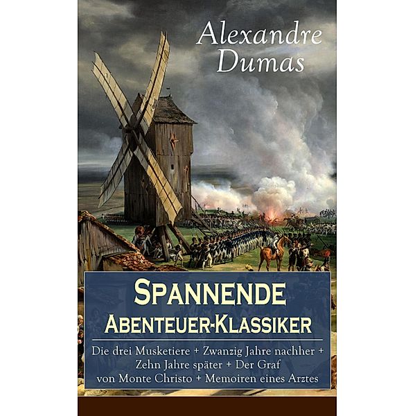 Spannende Abenteuer-Klassiker: Die drei Musketiere + Zwanzig Jahre nachher + Zehn Jahre später + Der Graf von Monte Christo + Memoiren eines Arztes, Alexandre Dumas