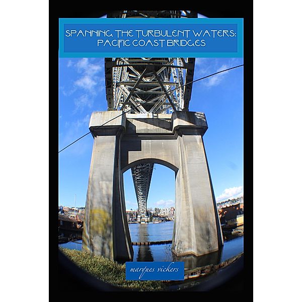 Spanning The Turbulent Waters: Pacific Coast Bridges, Marques Vickers