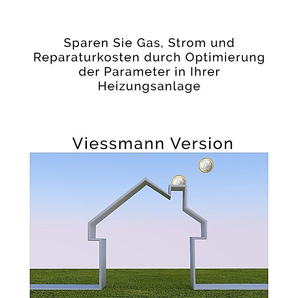 Sparen Sie Gas, Strom und Reparaturkosten durch Optimierung der Parameter in Ihrer Heizungsanlage, Jan-Henrik Axmann