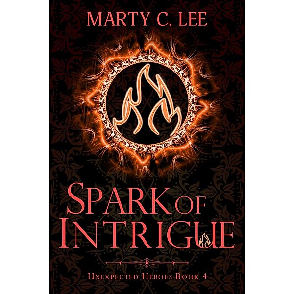 Spark of Intrigue (Unexpected Heroes, #4) / Unexpected Heroes, Marty C. Lee