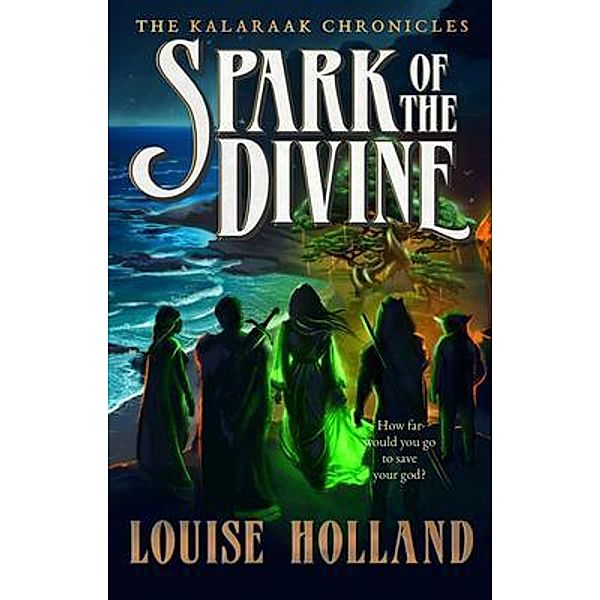 Spark of the Divine / The Kalaraak Chronicles Bd.1, Louise Holland