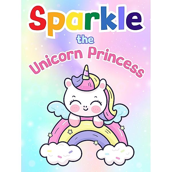 Sparkle the Unicorn Princess / Sparkle the Unicorn, Mary K. Smith