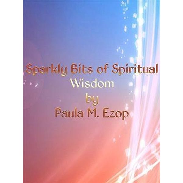 Sparkly Bits of Spiritual Wisdom, Paula M. Ezop