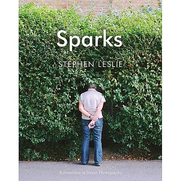 Sparks: Adventures in Street Photography / Unbound, Stephen Leslie