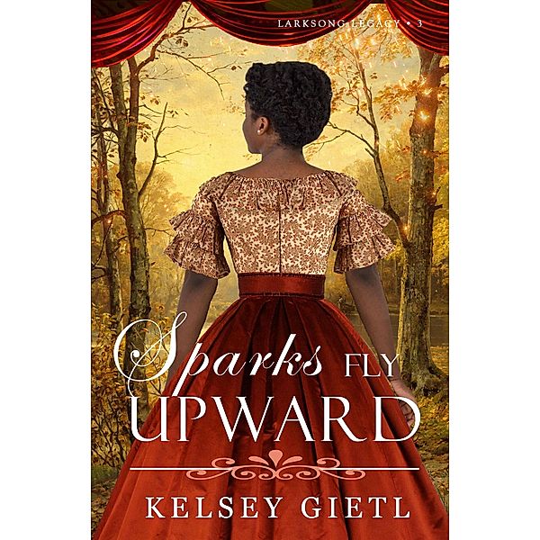 Sparks Fly Upward (Larksong Legacy, #3) / Larksong Legacy, Kelsey Gietl