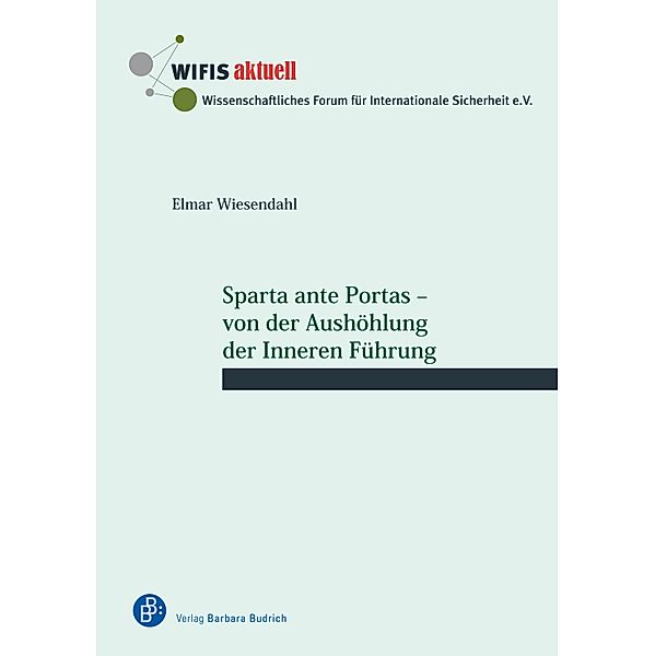 Sparta ante Portas - von der Aushöhlung der Inneren Führung / WIFIS-aktuell Bd.76, Elmar Wiesendahl