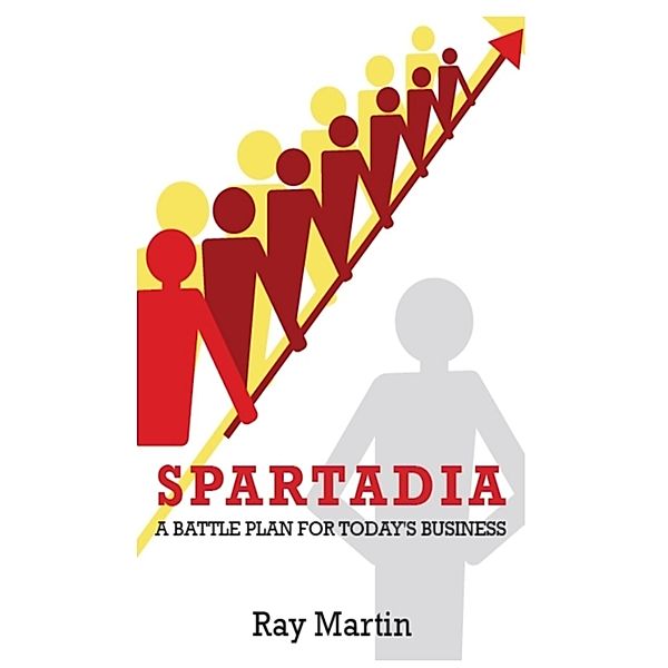 Spartadia: A Battle Plan for Today's Business, Ray Martin