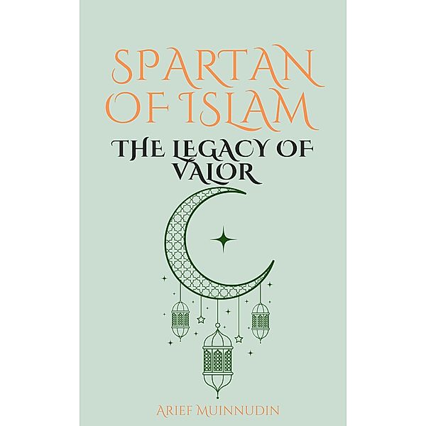 Spartan of Islam The Legacy of Valor, Arief Muinnudin