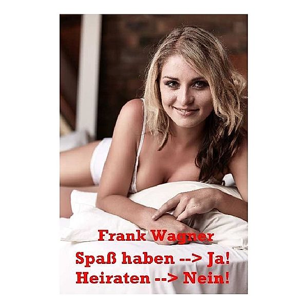 Spaß haben -->Ja - Heiraten -->Nein, Frank Wagner