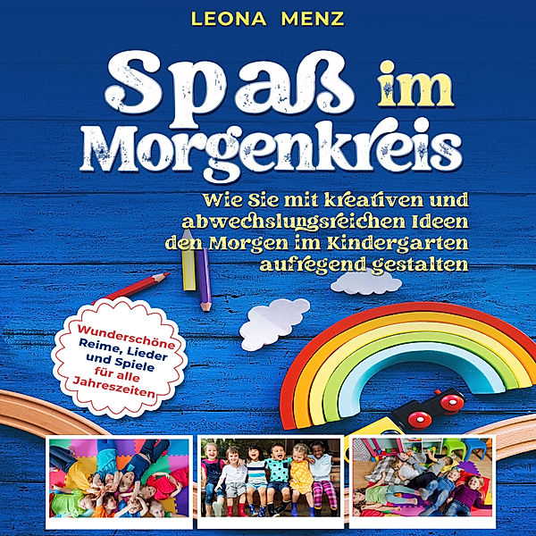 Spaß im Morgenkreis: Wie Sie mit kreativen und abwechslungsreichen Ideen den Morgen im Kindergarten aufregend gestalten. Wunderschöne Reime, Lieder und Spiele für alle Jahreszeiten, Leona Menz