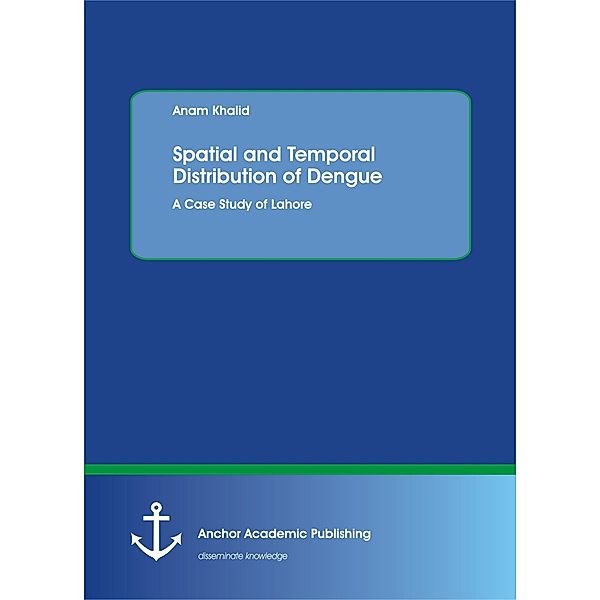 Spatial and Temporal Distribution of Dengue. A Case Study of Lahore, Anam Khalid