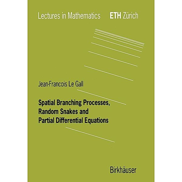 Spatial Branching Processes, Random Snakes and Partial Differential Equations / Lectures in Mathematics. ETH Zürich, Jean-Francois Le Gall