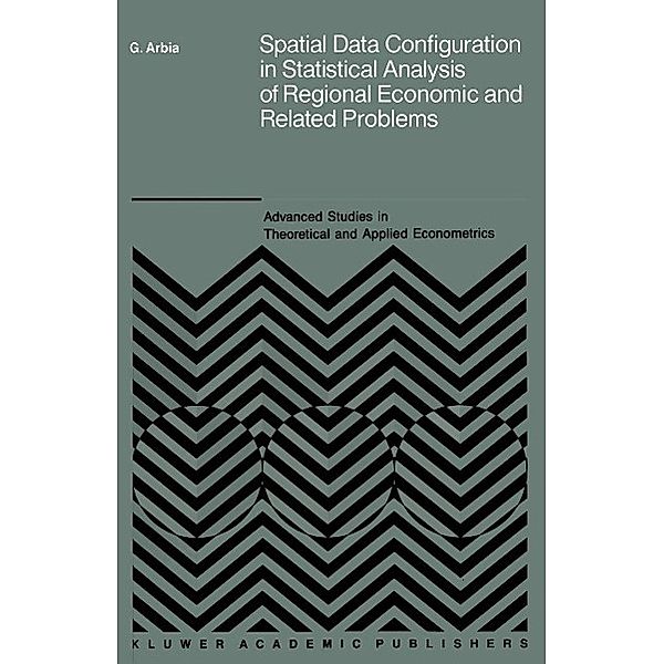 Spatial Data Configuration in Statistical Analysis of Regional Economic and Related Problems / Advanced Studies in Theoretical and Applied Econometrics Bd.14, Giuseppe Arbia