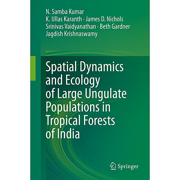 Spatial Dynamics and Ecology of Large Ungulate Populations in Tropical Forests of India, N. Samba Kumar, K. Ullas Karanth, James D Nichols, Srinivas Vaidyanathan, Beth Gardner, Jagdish Krishnaswamy