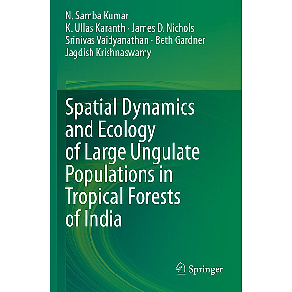 Spatial Dynamics and Ecology of Large Ungulate Populations in Tropical Forests of India, N. Samba Kumar, K. Ullas Karanth, James D. Nichols, Srinivas Vaidyanathan, Beth Gardner, Jagdish Krishnaswamy