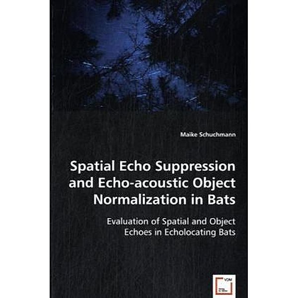 Spatial Echo Suppression and Echo-acoustic Object Normalization in Bats, Maike Schuchmann