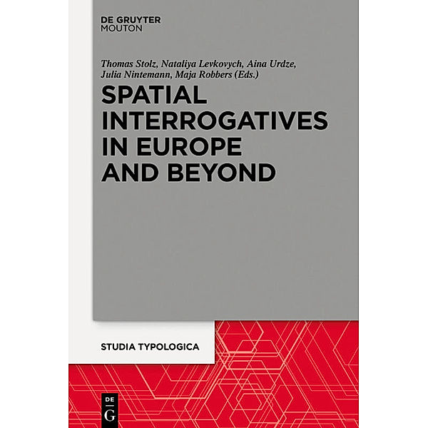 Spatial Interrogatives in Europe and Beyond, Thomas Stolz, Nataliya Levkovych, Aina Urdze, Julia Nintemann, Maja Robbers
