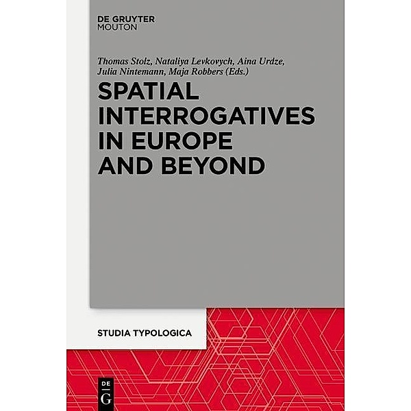 Spatial Interrogatives in Europe and Beyond / Studia Typologica Bd.20, Thomas Stolz, Nataliya Levkovych, Aina Urdze, Julia Nintemann, Maja Robbers