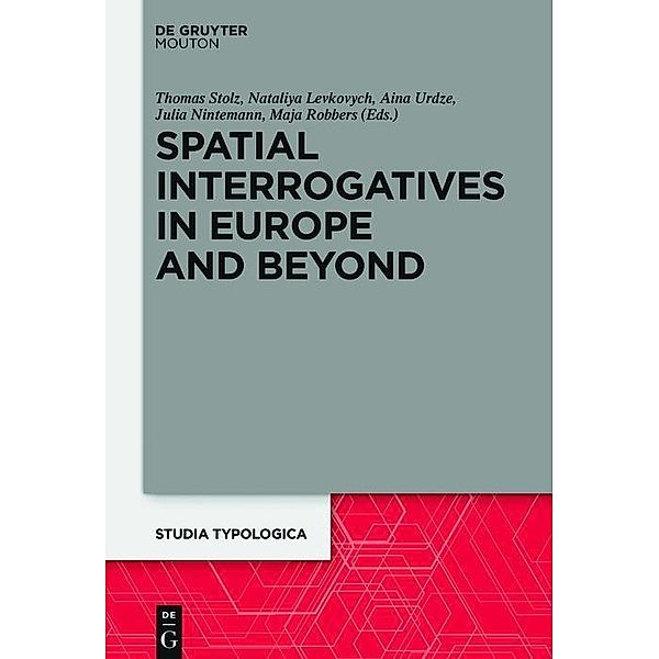 Spatial Interrogatives in Europe and Beyond / Studia Typologica [STTYP] Bd.20, Thomas Stolz, Nataliya Levkovych, Aina Urdze, Julia Nintemann, Maja Robbers