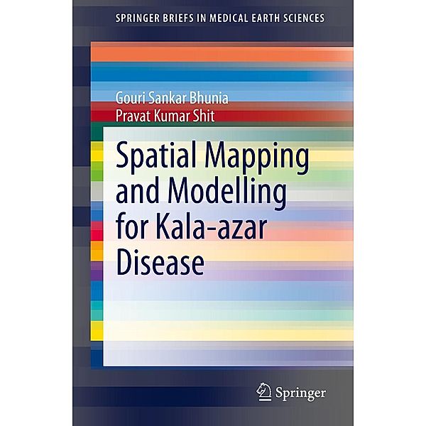 Spatial Mapping and Modelling for Kala-azar Disease / SpringerBriefs in Medical Earth Sciences, Gouri Sankar Bhunia, Pravat Kumar Shit