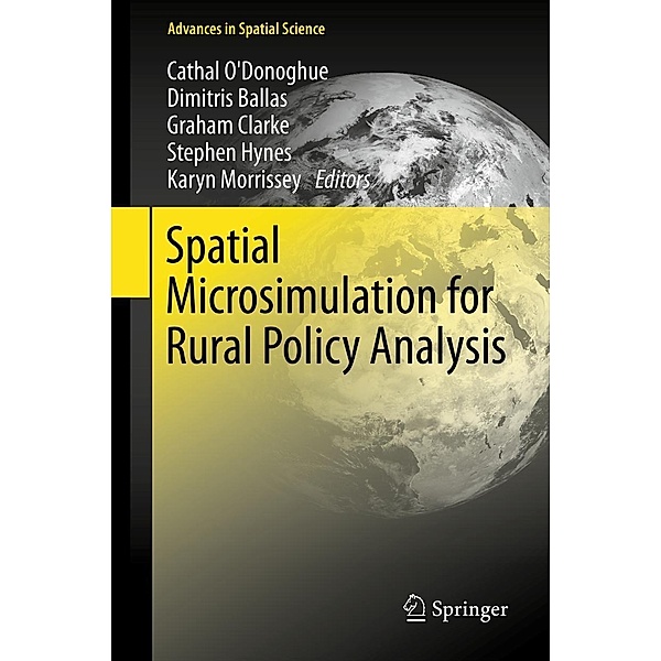 Spatial Microsimulation for Rural Policy Analysis / Advances in Spatial Science, Graham Clarke, Cathal O'Donoghue, Dimitris Ballas, Karyn Morrissey, Stephen Hynes
