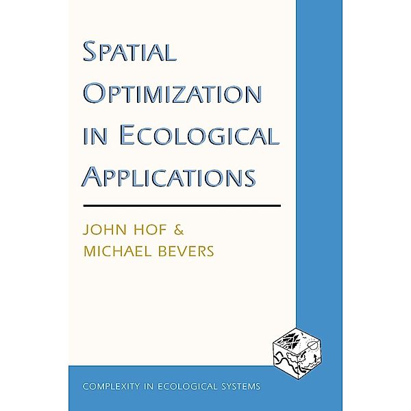 Spatial Optimization in Ecological Applications / Complexity in Ecological Systems, John Hof, Michael Bevers