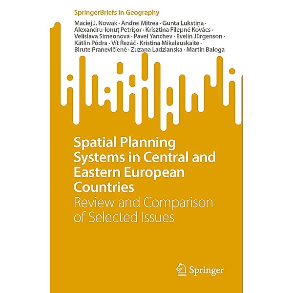 Spatial Planning Systems in Central and Eastern European Countries, Maciej J. Nowak, Andrei Mitrea, Gunta Luksti_a, Alexandru-Ionut Petrisor, Krisztina Filepné Kovács, Velislava Simeonova, Pavel Yanchev, Evelin Jürgenson, Kätlin Põdra, Vít Rezác, Kristina Mikalauskaite, Birute Pranevicien_, Zuzana Ladzianska, Martin Baloga