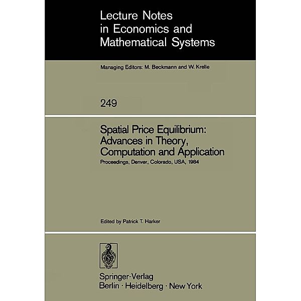 Spatial Price Equilibrium: Advances in Theory, Computation and Application / Lecture Notes in Economics and Mathematical Systems Bd.249