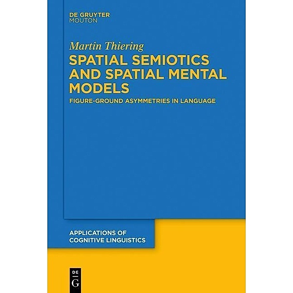 Spatial Semiotics and Spatial Mental Models / Applications of Cognitive Linguistics Bd.27, Martin Thiering