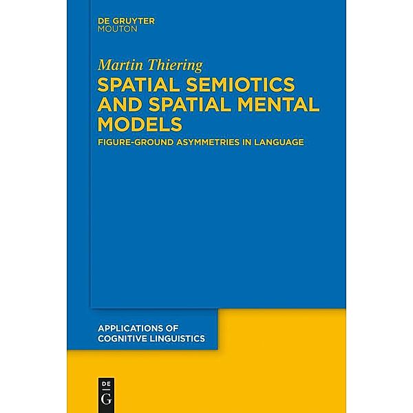 Spatial Semiotics and Spatial Mental Models / Applications of Cognitive Linguistics Bd.27, Martin Thiering